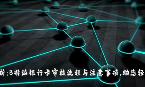 全面解析：B特派银行卡审核流程与注意事项，助您轻松过审！