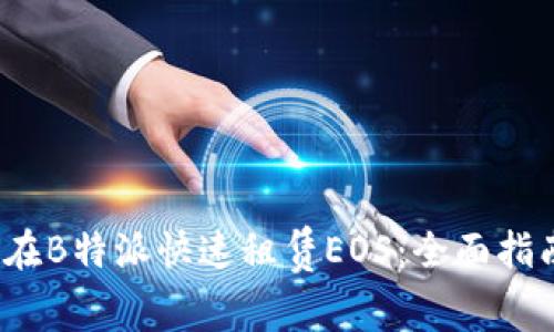 2023年如何在B特派快速租赁EOS：全面指南和实用技巧