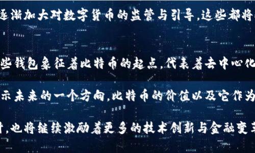 揭示中本聪钱包中比特币的真实数量：超过1000万个BTC的秘密
keywords中本聪钱包, 比特币, 比特币数量, 区块链技术/keywords

中本聪与比特币的历史渊源
中本聪，这一神秘的名字不仅代表了比特币的创造者，更是一个在区块链技术历史上具有重要意义的符号。2008年，他发布了一篇关于比特币的白皮书，随后在2009年，区块链的第一块“创世区块”被挖掘出来，开启了数字货币的新时代。中本聪的身份至今未公开，这也为比特币的传奇故事增添了不少神秘色彩。

比特币是一种去中心化的数字货币，它不受任何政府或金融机构的控制，其运作基于区块链技术。中本聪通过设计出一个自动化的挖掘过程，使得比特币的生成和交易可以在无需中介的情况下进行。这个机制不仅保证了交易的安全性，还吸引了世界各地的投资者和技术爱好者。

中本聪钱包的比特币数量
关于中本聪钱包中比特币的确切数量，历来都是一个备受关注的话题。据推测，中本聪可能拥有超过100万个比特币，这些比特币存储在多个钱包中，其中最著名的便是“中本聪钱包”。虽然确切数量始终没有被确认，但是根据公开的区块链技术，可以看到一些地址据说是中本聪所控制的。

根据链上数据和分析，大部分人认为这些比特币是中本聪在挖矿过程中获得的。随着比特币挖矿难度的增加，这些钱包中的比特币也逐渐显得更加珍贵。即使在比特币市场波动的背景下，中本聪的钱包依然被视为“未动用的财富”。

中本聪钱包的比特币未动用的原因
至今为止，中本聪钱包中的比特币几乎没有被动用，这引发了众多猜测。有人认为中本聪是出于对比特币未来的信心，选择将这笔资产作为长线投资；也有人认为中本聪不打算再干预比特币的市场，选择让其自然发展。无论是哪种原因，这些比特币代表着比特币的发展初期以及其长远潜力。

中本聪钱包中的比特币未被动用的现象也引发了一些关于比特币价值的讨论。有学者认为，这些比特币如果在某一天被动用，可能会对市场产生巨大的影响。其输入可能引发的市场反应以及随之而来的波动，都是加密圈内交易者和投资者需要关注的重点。

比特币的稀缺性与中本聪钱包的影响
比特币的设计上就注定了其总量是2100万个。这个数量限制使得比特币具有了稀缺性，而中本聪钱包中超过100万个比特币的存在则进一步加剧了这种稀缺感。这些“沉睡”的比特币实际上让外界对比特币的真实流通量产生了疑问，对比特币作为一种价值存储的稳定性产生了影响。

随着时间的推移，越来越多的人关注比特币的供应链，而中本聪钱包中的比特币也成为一种特殊的观察指标。它们是否会被动用，什么时候被动用，以及其动用对市场的冲击，这些问题在投资者和分析师之间形成了广泛的讨论。

中本聪的身份与比特币的未来
中本聪的身份不仅仅是比特币的创造者，还是引领全球数字货币革命的重要人物。虽然他的真实身份至今仍是一个谜，但他的理念和设计已经影响了整整一代人的金融观念。比特币的去中心化理念、标记化的数字资产概念，以及基于区块链的交易方式，都在推动金融科技的发展。

未来，比特币的发展潜力仍然被广泛看好。随着区块链技术的进一步创新与应用，数字货币的使用将越来越普及。此外，世界各国也在逐渐加大对数字货币的监管与引导，这些都将对比特币的未来产生深远的影响。

了解中本聪钱包及其独特的地位
中本聪钱包的价值不仅在于它所存储的比特币数量，更在于它承载着比特币诞生之初的理念与理想。对于许多比特币爱好者来说，这些钱包象征着比特币的起点，代表着去中心化、开放和透明的未来。

尽管时至今日，中本聪钱包中的比特币仍在不断吸引投资者和研究者的目光，因其背后隐藏的信息不仅关乎比特币的历史，也可能暗示未来的一个方向。比特币的价值以及它作为金融工具的地位，受到了越来越多人的重视，在市场波动和技术革新中，依然是一个备受期待的领域。

整体来看，中本聪钱包不仅是比特币早期的象征，更是整个区块链技术的里程碑。随着数字货币向更大舞台推进，中本聪的思考和设计，也将继续激励着更多的技术创新与金融变革。