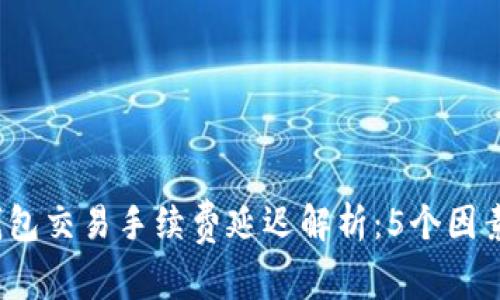 2023年冷钱包交易手续费延迟解析：5个因素及解决方案