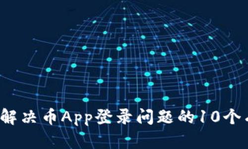 2023年解决币App登录问题的10个有效方法