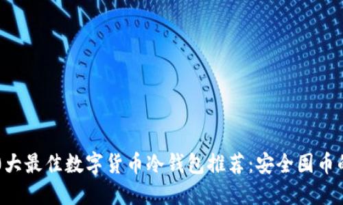 2023年10大最佳数字货币冷钱包推荐：安全囤币的必备工具