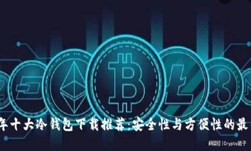 2023年十大冷钱包下载推荐：安全性与方便性的最佳选择