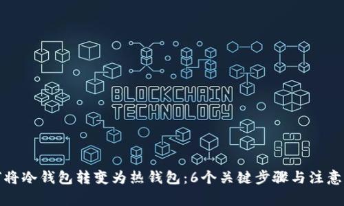 如何将冷钱包转变为热钱包：6个关键步骤与注意事项
