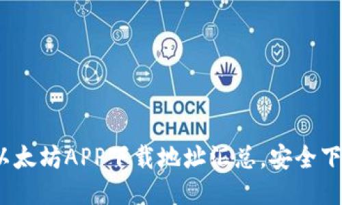 2023最新以太坊APP下载地址汇总，安全下载无需担忧