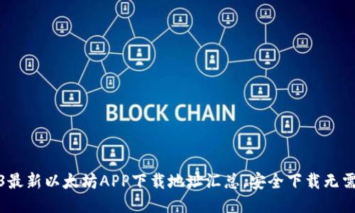 2023最新以太坊APP下载地址汇总，安全下载无需担忧