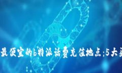 2023年最便宜的b特派话费充