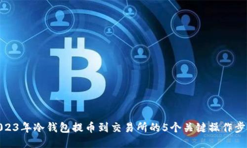 2023年冷钱包提币到交易所的5个关键操作步骤