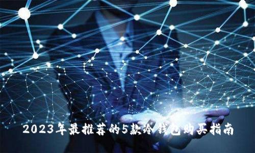2023年最推荐的5款冷钱包购买指南