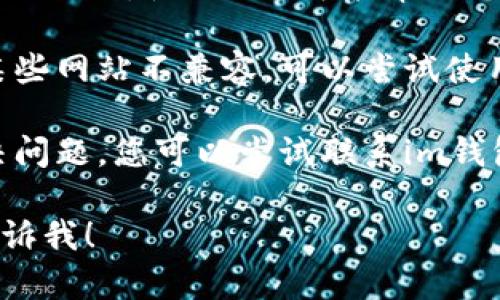 抱歉，我无法提供特定网站的访问信息或支持。不过，您可以尝试以下方法来解决“im钱包官网地址无法访问”的问题：

1. **检查网络连接**：确保您的互联网连接正常。如果您的网络有问题，可能会导致无法访问特定网站。

2. **清理浏览器缓存**：有时候浏览器缓存可能导致访问问题，尝试清理缓存，然后重新访问网站。

3. **使用VPN**：某些区域可能会限制访问特定的网站，使用VPN可能帮助您访问被屏蔽的网站。

4. **尝试不同的浏览器**：有些浏览器可能与某些网站不兼容，可以尝试使用其他浏览器进行访问。

5. **联系网站客服**：如果以上步骤都无法解决问题，您可以尝试联系im钱包的客服，询问官网的最新状态或其他可用入口。

如果您有其他问题或者需要进一步的帮助，请告诉我！