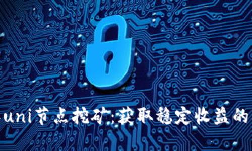 2023年uni节点挖矿：获取稳定收益的5个方法