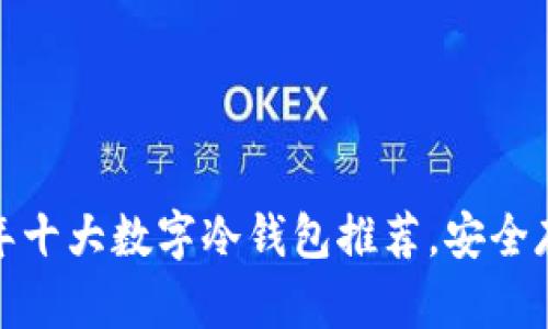 终极指南：2023年十大数字冷钱包推荐，安全存储您的加密资产