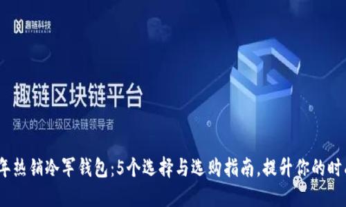 2023年热销冷军钱包：5个选择与选购指南，提升你的时尚品味