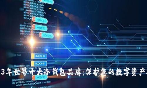 2023年世界十大冷钱包品牌：保护您的数字资产安全
