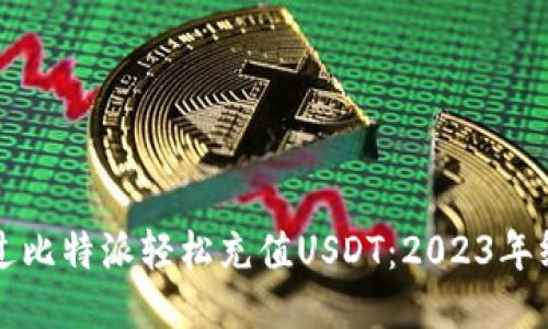 如何通过比特派轻松充值USDT：2023年终极指南