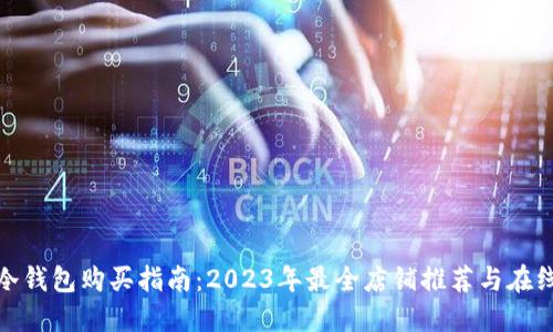 湖州冷钱包购买指南：2023年最全店铺推荐与在线选择