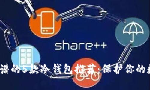 2023年最靠谱的5款冷钱包推荐：保护你的数字资产安全