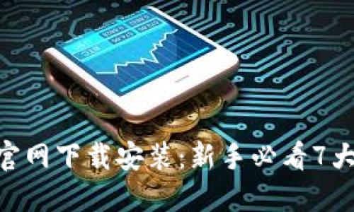 2023年币钱包APP官网下载安装：新手必看7大步骤，快速上手技巧