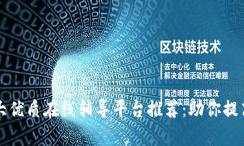 2023年5大优质在线辅导平台推荐：助你提高学习效率