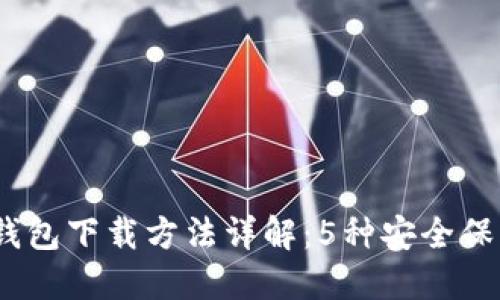 2023年火币网冷钱包下载方法详解：5种安全保障措施你必须知道