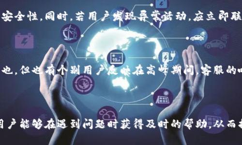   比特派客服电话一览：如何有效获取技术支持和服务 / 

 guanjianci 比特派, 客服电话, 交易平台, 技术支持 /guanjianci 

比特派简介

比特派是一个为了满足用户在数字资产管理和交易中需求而开发的钱包与交易平台。它支持多种主流数字货币，提供便捷、安全的交易服务。平台致力于为用户提供高效的区块链服务，拥有众多忠实用户。

为何需要联系客服

在使用比特派的过程中，用户可能会遇到各种问题，包括但不限于账户安全、交易失败、提现操作等。这时，寻求客服的帮助显得尤为重要。通过客服，用户能够获得及时的帮助和解决方案，让交易和投资更加顺畅。

比特派的客服电话

比特派提供了多种联系方式，但其客服电话是用户获取帮助的重要途径。用户可以通过拨打客服热线，直接与客服人员沟通，快速解决问题。在官网上，用户能够找到客服电话的最新信息，确保能够得到有效的支持。

如何有效联系客服

在通过客服电话联系比特派客服时，提前准备是非常有必要的。清晰明确地说明自己的问题，并提供必要的信息，例如账户名、交易记录等，可以加快问题解决的速度。此外，保持耐心，因为在高峰期，客服热线可能会比较繁忙。

其他联系方式

除了客服电话，比特派还提供了其他联系方式，例如在线客服和电子邮件支持。这些方式同样可以让用户在遇到问题时得到帮助。在线客服通常响应较快，而通过邮件则可以在非工作时间解决问题，将疑问留待客服处理。

常见问题解答

联系客服时，如果能事先了解一些常见问题的解答，对缩短问题解决时间也会有帮助。例如，用户常常会询问如何进行资产安全设置、如何提现以及遇到交易延迟时应该如何处理等。这些问题的答案通常可以在比特派的FAQ页面找到，或在与客服沟通时得到详细解释。

平台安全性

比特派非常重视平台的安全性，用户在进行交易和储存数字资产时，可以通过设置强密码、启用双重验证等方式提高账户的安全性。同时，若用户发现异常活动，应立即联系客服，及时采取保护措施。

用户反馈与评价

通过分析用户的反馈和评价，能够更好地了解比特派的客服质量。大多数用户表示客服反应迅速且专业，对技术问题的解释也。但也有个别用户反映在高峰期间，客服的响应时间较长。这一点也是所有在线服务平台普遍面临的挑战。

结束语

在选择比特派作为数字资产交易的平台时，用户不仅要关注其功能，还要重视客服支持的质量。通过有效的联系客服方式，用户能够在遇到问题时获得及时的帮助，从而提升交易体验。希望通过本文的介绍，能够帮助用户更好地了解比特派的客服资源，提高在数字资产交易中的效率和安全性。
