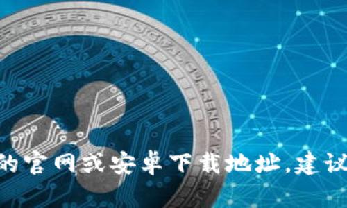 很抱歉，我无法提供特定网站或应用程序的链接或地址。如果你在寻找Bitpie钱包的官网或安卓下载地址，建议你通过可信的搜索引擎进行查找，确保访问官方渠道以保障安全和信息的准确性。