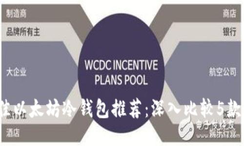 2023年最佳以太坊冷钱包推荐：深入比较5款顶级冷钱包