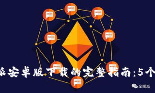 2023年比特派安卓版下载的完整指南：5个步骤轻松上手