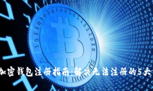 2023年加密钱包注册指南：解决无法注册的5大常见问题