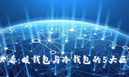 2023年投资必看：暖钱包与冷钱包的5大区别及选择指南