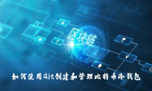 如何使用Git创建和管理比特币冷钱包