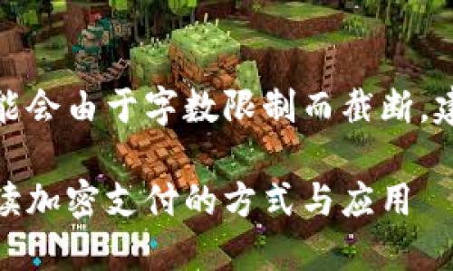 请注意，这里的输出可能会由于字数限制而截断，建议在阅读时分段处理。

加密货币支付：彻底解读加密支付的方式与应用