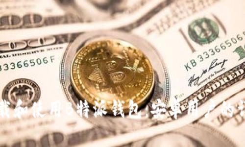 如何下载和使用B特派钱包：安卓用户的详细指南