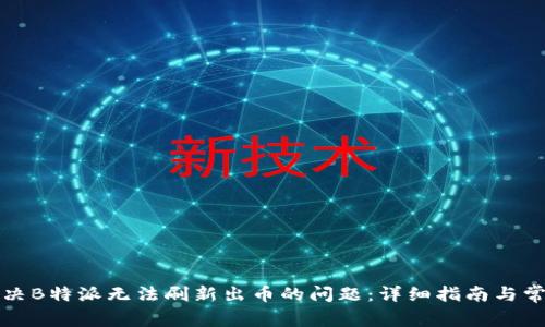 如何解决B特派无法刷新出币的问题：详细指南与常见问答