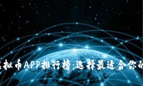 2023年虚拟币APP排行榜：选择最适合你的交易平台