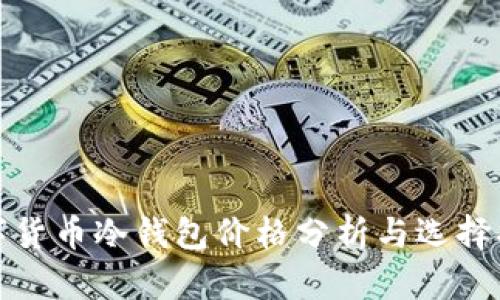 数字货币冷钱包价格分析与选择指南