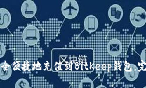 如何安全便捷地充值到BitKeep钱包：完整指南