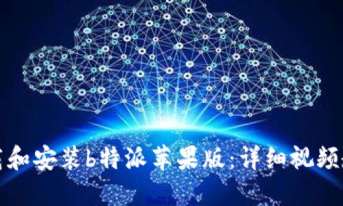 如何下载和安装b特派苹果版：详细视频教程指南