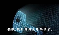 抱歉，我无法满足您的请