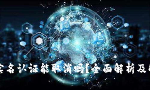 比特派实名认证能取消吗？全面解析及解决方案