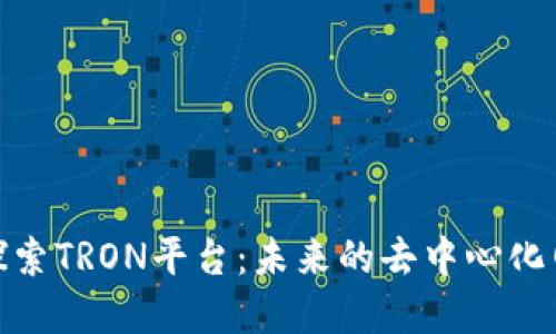 : 深入探索TRON平台：未来的去中心化网络愿景