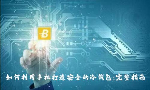 如何利用手机打造安全的冷钱包：完整指南