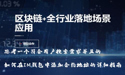 思考一个符合用户搜索需求并且的

如何在IM钱包中添加合约地址的详细指南