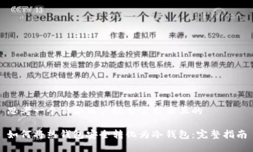 思考一个符合用户搜索需求并且的

如何将热钱包安全转化为冷钱包：完整指南