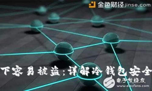 冷钱包什么情况下容易被盗：详解冷钱包安全风险及防护措施