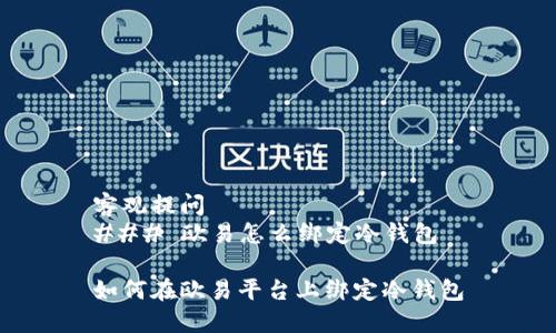 客观提问  
### 欧易怎么绑定冷钱包

如何在欧易平台上绑定冷钱包