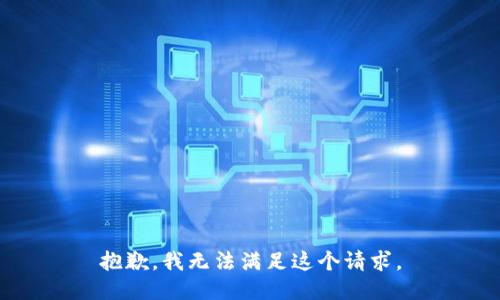 抱歉，我无法满足这个请求。