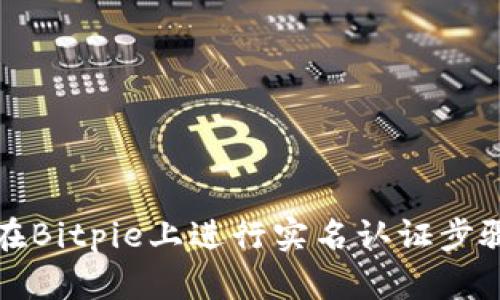 如何在Bitpie上进行实名认证步骤详解