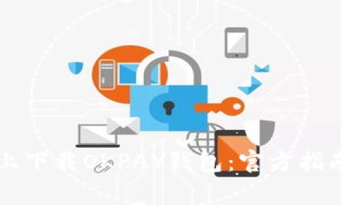 如何在苹果设备上下载OKPAY钱包：官方指南与常见问题解答