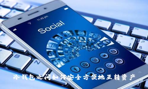 冷钱包之间如何安全方便地互转资产